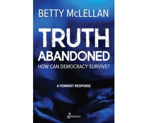Truth Abandoned : How Can Democracy Survive?