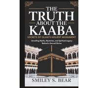 Truth About the Kaaba: Secrets of Islam’s Holiest Monument: Unveiling Myths, Mysteries, and Spiritual Legacy Behind a Sacred Shrine