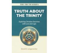 Truth About the Trinity: Exploring Christian Doctrines with Love and Logic: 1 (The Truth Series)
