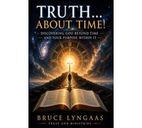 Truth... About Time!: God, Humanity, Prophecy, and the Road Back to Eternity