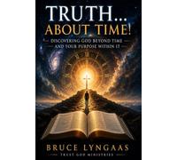 Truth... About Time!: God, Humanity, Prophecy, and the Road Back to Eternity