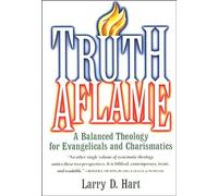 Truth Aflame: A Balanced Theology for Evangelicals and Charismatics