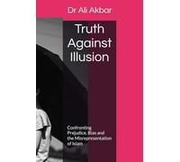 Truth Against Illusion: Confronting Prejudice, Bias and the Misrepresentation of Islam