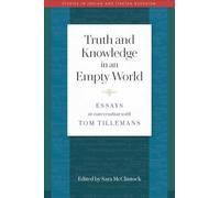 Truth and Knowledge in an Empty World : Essays in Conversation with Tom Tillemans