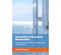 Truth and Mercy: The Qur’an Against Misrepresentation: Restoring the Spirit of Islam Through Knowledge and Compassion (Dialogues of Light: Exploring the Qur’an, Heart by Heart)