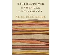 Truth and Power in American Archaeology (Critical Studies in the History of Anthropology)
