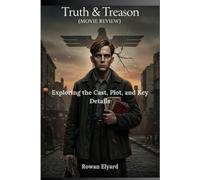 Truth and Treason (Movie Review): Exploring the Cast, Plot, and Key Details