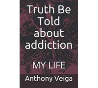 Truth Be Told about addiction: MY LIFE