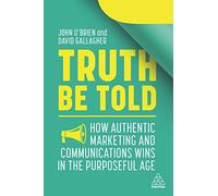 Truth Be Told: How Authentic Marketing and Communications Wins in the Purposeful Age