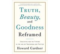 Truth, Beauty, and Goodness Reframed: Educating for the Virtues in the Age of Truthiness and Twitter