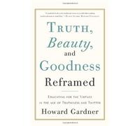 Truth, Beauty, and Goodness Reframed: Educating for the Virtues in the Age of Truthiness and Twitter by Howard Gardner (2012-11-06)