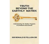 Truth Beyond the Earthly Matrix: Understanding the Earthly Programs of Limitations and Controls