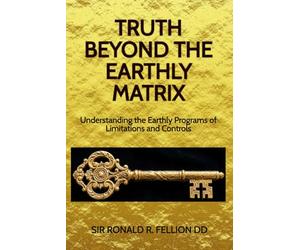 Truth Beyond the Earthly Matrix: Understanding the Earthly Programs of Limitations and Controls
