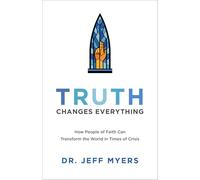 Truth Changes Everything: How People of Faith Can Transform the World in Times of Crisis (Perspectives: A Summit Ministries)