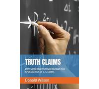 TRUTH CLAIMS: POSTMODERN EPISTEMOLOGYAND THE APOLOGETICS OF C. S. LEWIS
