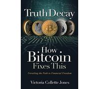 Truth Decay - How Bitcoin Fixes This: Unveiling the Path to Financial Freedom