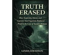 Truth Erased: How Suspicion, Intent, and Coercive Interrogations Replaced Proof in The Case of Sandra Hemme (WHEN JUSTICE CHOOSES THE WRONG STORY: A True Crime Series on How Narrative Replaced Proof)