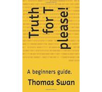 Truth for T please!: A beginners guide.