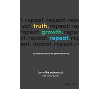 Truth. Growth. Repeat.: A Business Manual for Generation Why