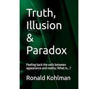 Truth, Illusion & Paradox: Peeling back the veils between appearance and reality: What Is...?