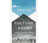 Truth In A Culture Of Doubt: Engaging Skeptical Challenges to the Bible
