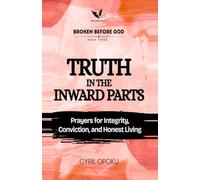 Truth in the Inward Parts: Prayers for Integrity, Conviction, and Honest Living (Broken Before God)