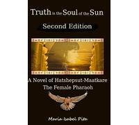 Truth is the Soul of the Sun - A Biographical Novel of Hatshepsut-Maatkare