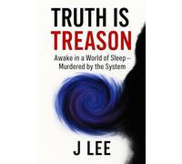 Truth Is Treason: Awake in a World of Sleep - Murdered by the System