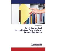 Truth Justice And Reconciliation Commissions; Lessons For Kenya