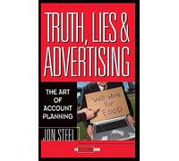 Truth, Lies, and Advertising: The Art of Account Planning (Adweek Magazine Series)