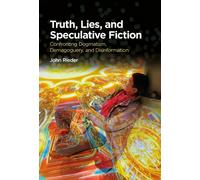 Truth, Lies, and Speculative Fiction : Confronting Dogmatism, Demagoguery, and Disinformation