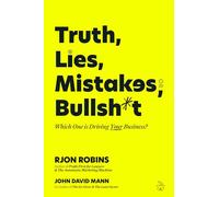Truth, Lies, Mistakes, or Bullsh*t: Which One Is Driving Your Business?