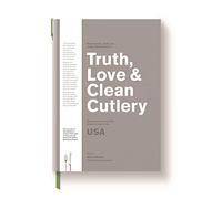 Truth, Love & Clean Cutlery: A guide to the truly good restaurants and food experiences of the USA
