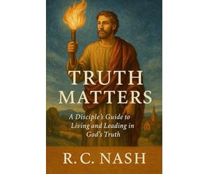 Truth Matters: “A Disciple’s Guide to Living and Leading in God’s Truth”: 11 (Things Matter)