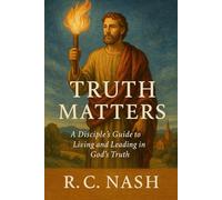 Truth Matters: “A Disciple’s Guide to Living and Leading in God’s Truth” (Things Matter)