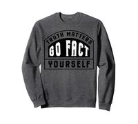 Truth Matters Go Fact Yourself Funny Slogan Activist Protest Sweatshirt