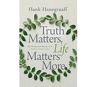 Truth Matters, Life Matters More: The Unexpected Beauty of an Authentic Christian Life