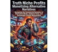 Truth Niche Profits: Monetizing Alternative Narratives: Navigating the Commercial Dynamics of Alternative Media, Audience Trust, and Sustainable Content Monetization