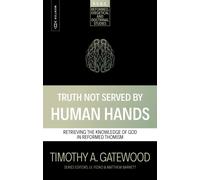 Truth Not Served by Human Hands : Retrieving the Knowledge of God in Reformed Thomism