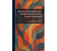 Truth O' Women: Last Words From Ladies Long Vanished