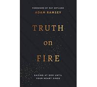 Truth On Fire: Gazing at God Until Your Heart Sings (Engage your mind and emotions in your walk with God)