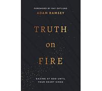 Truth On Fire: Gazing at God Until Your Heart Sings (Engage your mind and emotions in your walk with God)