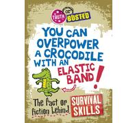 Truth or Busted: The Fact or Fiction Behind Survival Skills