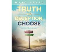 Truth or Deception, Choose: The Extraordinary Harmony Between History and Biblical Prophecy