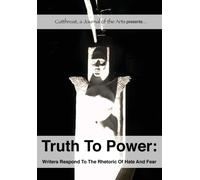 Truth to Power : Writers Respond to the Rhetoric of Hate and Fear