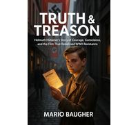 Truth & Treason: Helmuth Hübener’s True Story of Courage, Conscience, and the Film That Redefined WWII Resistance: The true story of a teenage rebel who defied Hitler and inspired a powerful WWII film
