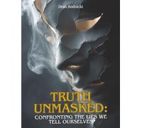 Truth Unmasked: Confronting the Lies We Tell Ourselves
