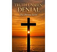 TRUTH UNSEEN: DENIAL: THE OBVIOUS SECRET (JB Wade)