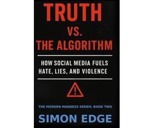 Truth vs. The Algorithm: How Social Media Fuels Hate, Lies, and Violence