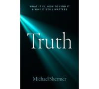 Truth : What It Is, How to Find It, and Why It Still Matters